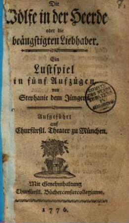 Die Wölfe in der Heerde oder die beängstigten Liebhaber : Ein Lustspiel in fünf Aufzügen ; aufgeführt auf dem Churfürstl. Theater zu München