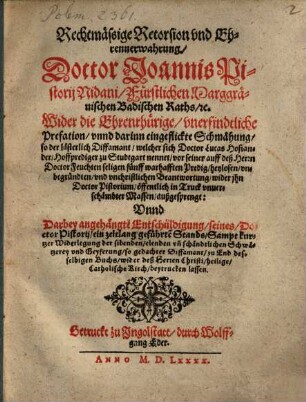 Repetition voriger rechtmässiger Retorsion schrifft Doctor Ioannis Pistorij Nidani, ... Wider die Alte vnnd Newe Politische vnnd andere vnmenschliche Lästerung vnd schandtliche diffamationes, so der Ehrndürfftig Mann, der sich Doctor Lucas Osiander, Hoffprediger zu Studtgart nennet, ... in offnen Truck ergossen vnd außgebreytet