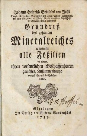 Johann Heinrich Gottlobs von Justi ... Grundriß des gesamten Mineralreiches : worinnen alle Foßilien in einem, ihren wesentlichen Beschaffenheiten gemäßen, Zusammenhange vorgestellet und beschrieben werden