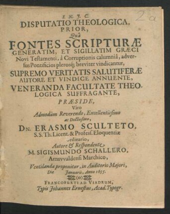 Disputatio Theologica, Prior, Qua Fontes Scripturae Generatim, Et Sigillatim Graeci Novi Testamenti, a Corruptionis calumnia, adversus Pontificios plerosq[ue] breviter vindicantur ...