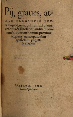 Pii graves atque elegantes poetae aliquot : nunc primum ad piae iuventutis & scholarum utilitate[m] coniuncti ...
