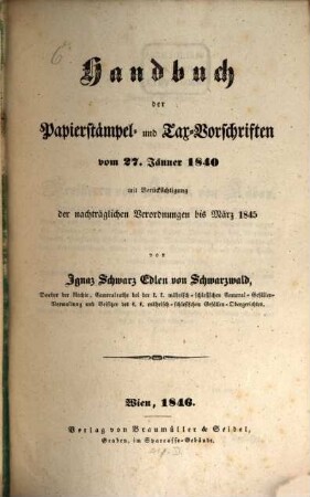 Handbuch der Papierstämpel- und Tax-Vorschriften vom 27. Jänner 1840 mit Berücksichtigung der nachträglichen Verordnungen bis März 1845