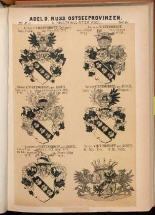 Taf. 61. Barone v. Vietinghoff. (Esthland) Russ. Bestät. als Frhr. 1855. 17.X. - Barone v. Vietinghoff. imm. in Öesel in Livland. No. 33. No. 388. - Barone v. Vietinghoff, gen. Scheel. (Livl. imm.) als Barone anerk. 1849. No. 27. best. 7.XII.1854. - Barone Vietinghoff, gen. Scheel. (nach Klingspor.). - Barone v. Vietinghoff, gen. Scheel. imm. in Kurl. Kl. I. 17.X.1620 No. 9. v. 18.V.1834. - Baron Vietinghoff gen. Scheel. † Dän. Frh. 12.III.1680