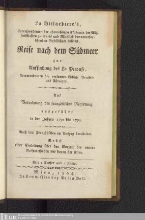 La Billardiere's Reise nach dem Südmeer zur Aufsuchung des La Perouse, Commandanten der verlornen Schiffe Boussole und Astrolabe : auf Verordnung der französischen Regierung ausgeführt in den Jahren 1791 bis 1794 ; nebst einer Einleitung über den Vorzug der neuern Reisemethoden vor denen der Alten