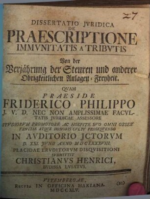 Dissertatio Jvridica De Praescriptione Immunitatis A Tribvtis : = Von der Verjährung der Steuren und anderer Obrigkeitl. Anlagen-Freyheit