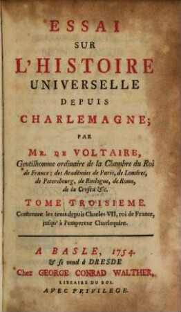 Essai Sur L'Histoire Universelle Depuis Charlemagne. 3, Contenant les tems depuis Charles VII, roi de France, jusqu'à l'empereur Charlequint