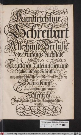 Kunstrichtige Schreibart Allerhand Versalie[n] oder AnfangsBuchstabe[n] Der Teütschen, Lateinischen und Italianischen Schrifften : aus unterschiedlichen Meistern der Edlen Schreibkunst zusammen getragen