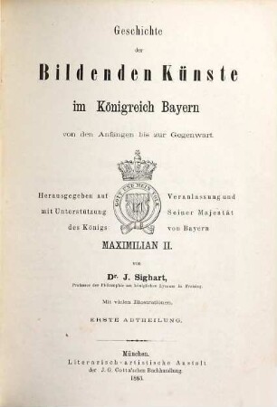Geschichte der bildenden Künste im Königreich Bayern von den Anfängen bis zur Gegenwart : hrsg. auf Veranlassung u. mit Unterstützung Seiner Majestät des Königs von Bayern Maximilian II., 2
