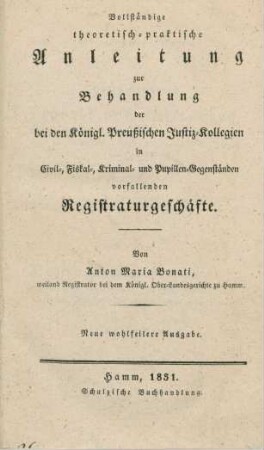 Vollständige theoretisch-praktische Anleitung zur Behandlung der bei den königl. preußischen Justiz-Kollegien in Civil-, Fiskal-, Kriminal- und Pupillen-Gegenständen vorfallenden Registraturgeschäfte