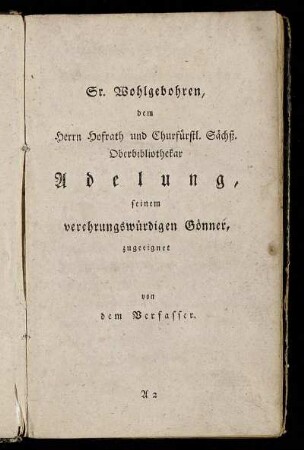 Sr. Wohlgebohren, dem Herrn Hofrath und Churfürstl. Sächß. Oberbibliothekar Adelung, seinem verehrungswürdigen Gönner, zugeeignet von dem Verfasser.