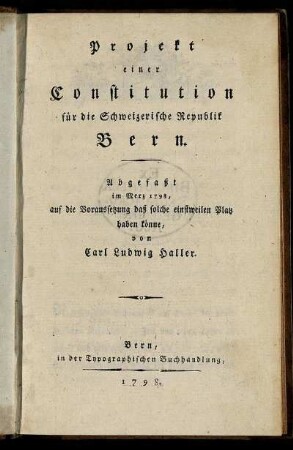 Projekt einer Constitution für die Schweizerische Republik Bern : Abgefaßt im Merz 1798, auf die Voraussetzung daß solche einstweilen Platz haben könne