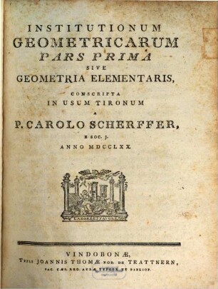 Institutionum Gometricarum Pars ... Sive Geometria Elementaris, Conscripta In Usum Tironum. 1, Geometria Elementaris