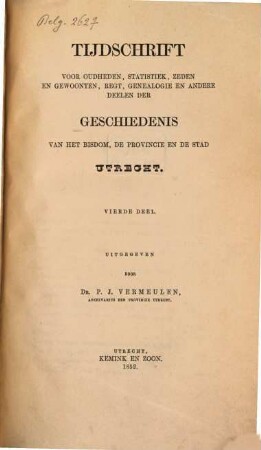 Tijdschrift voor oudheden, statistiek, zeden en gewoonten, regt, genealogie en andere deelen der geschiedenis van het Bisdom, de Provincie en de Stad Utrecht. 4. 1852