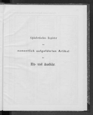 Alphabetisches Register der namentlich aufgeführten Artikel der Ein- und Ausfuhr.