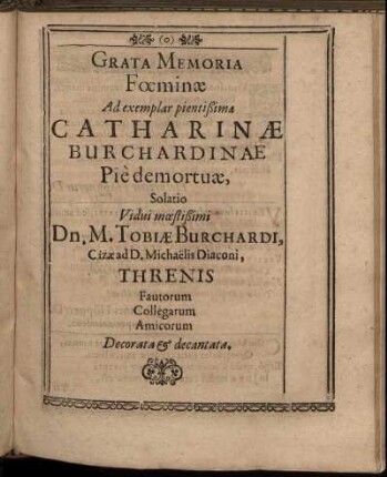 Grata Memoria Foeminae Ad ... Catharinae Buchardinae Pie demortuae Solatio Vidui moestissimi Dn. M. Tobiae Burchardi ...