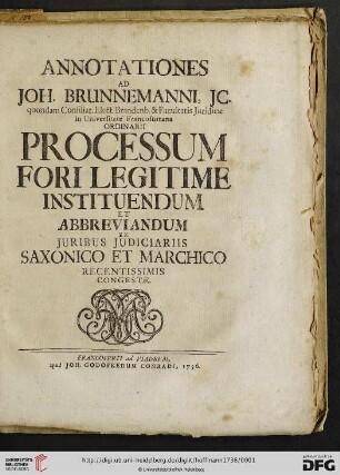 Annotationes Ad Joh. Brunnemanni ... Processum Fori Legitime Instituendum Et Abbreviandum Ex Iuribus Iudiciariis Saxonico Et Marchico Recentissimis Congestae