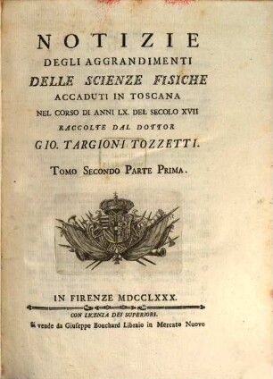 Notizie degli aggrandimenti delle scienze fisiche : accaduti in Toscana nel corso di anni LX. del secolo XVII.. 2,1