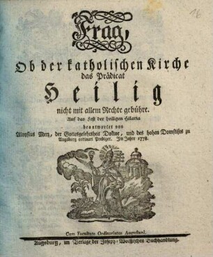 Frag, Ob der katholischen Kirche das Prädicat Heilig nicht mit allem Recht gebühre : Auf das Fest der heilige Hilaria beantwortet