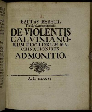 Baltas. Bebelii, Theologi Argentoratensis De Violentis Calvinianorum Doctorum Machinationibus Admonitio.