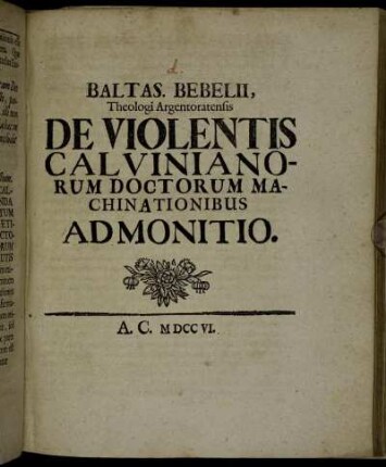 Baltas. Bebelii, Theologi Argentoratensis De Violentis Calvinianorum Doctorum Machinationibus Admonitio.