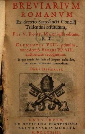 Breviarivm Romanvm : Ex decreto Sacrosancti Concilij Tridentini restitutum, Pii V. Pont. Max. iussu editum, Et Clementis VIII. primum, nunc denuo Vrbani PP. VIII. auctoritate recognitum, [1]. Pars Hiemalis