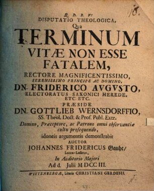 Disp. theol. qua terminum vitae non esse fatalem ..., idoneis argumentis demonstrabit