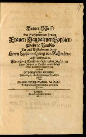 Trauer-Schrifft über Der Wohlgebohrnen Frauen Frauen Magdalenen Sophien/ gebohrne Taubin/ Des ... Herrn Johann Georg von Rechenberg auff Reichenau ... Gemahlin Frühzeitiges/ jedoch hochseeliges Ableiben