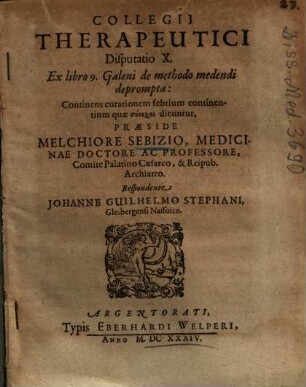 Collegii Therapeutici Disputatio X. Ex libro 9. Galeni de methodo medendi deprompta : Continens curationem febrium continentium quae synochoi dicuntur