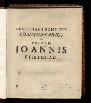 Sebastiani Schmidii, S. Theol. D. Universit. Argentoratens. Professor, Senior Et Conventus Ecclesiast. Praesidis, Commentarius in Primam Joannis Epistolam : cum Indice Rerum & Verborum