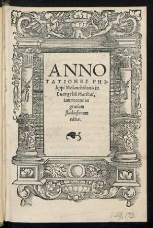 ANNO||TATIONES PHI=||lippi Melanchthonis in || Euangeliũ Matthaei,|| iam recens in || gratiam || studiosorum || editae.||