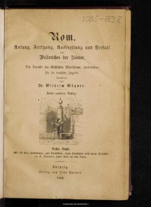 Rom : Anfang, Fortgang, Ausbreitung und Verfall des Weltreiches der Römer : für Freunde des klassischen Alterthums, insbesondere für die deutsche Jugend. 1. Band