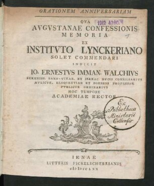 Orationem Anniversariam Qua Augustanae Confessionis Memoria Ex Instituto Lynckeriano Solet Commendari Indicit Jo. Ernestus Imman. Walchius Sereniss. Saxo-Vinar. Et Isenac. Ducis Consiliarius Aulicus, Eloquentiae Et Poeseos Professor Publicus Ordinarius Hoc Tempore Academiae Rector