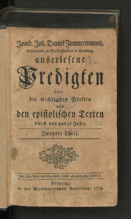Zweyter Theil: Joach. Joh. Daniel Zimmermanns, Archidiaconi zu St. Catharinen in Hamburg, auserlesene Predigten über die wichtigsten Stellen aus den epistolischen Texten durch das ganze Jahr