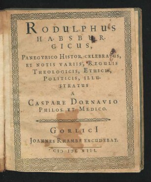 Rodulphus Habsburgicus : Panegyrico Histor. Celebratus, Et Notis Variis, Regulis Theologicis, Ethicis, Politicis, Illustratus