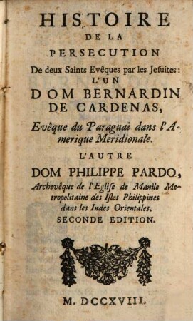 Morale Pratique Des Jesuites, 5. Histoire De La Persecution De deux Saints Evêques par les Jesuites: L'Un Dom Bernardin De Cardenas ... L'Autre Dom Philippe Pardo ...