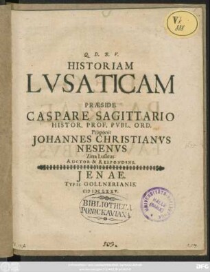 Historiam Lusaticam Praeside Caspare Sagittario Histor. Prof. Publ. Ord. Proponit Johannes Christianus Nesenus Zitta Lusatus. Auctor & Respondens