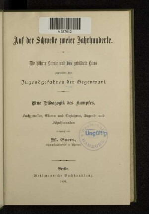 Auf der Schwelle zweier Jahrhunderte : die höhere Schule und das gebildete Haus gegenüber den Jugendgefahren der Gegenwart ; eine Pädagogik des Kampfes