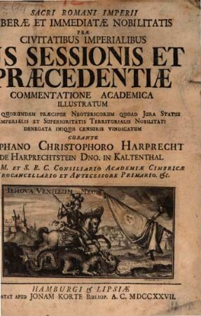 Sacri Romani Imperii Liberæ Et Immediatæ Nobilitatis Præ Civitatibus Imperialibus Jus Sessionis Et Præcedentiæ Commentatione Academica Illustratum : Et A quorundam Præcipue Neotericorum Quoad Jura Status Imperialis Et Superioritatis Territorialis Nobilitati Denegata Iniquis Censuris Vindicatum