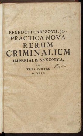 Pars 1: Benedicti Carpzovii, JC. Consiliarii Electoralis Saxonici, Practicæ Novæ Imperialis Saxonicæ Rerum Criminalium Pars .... Pars Prima