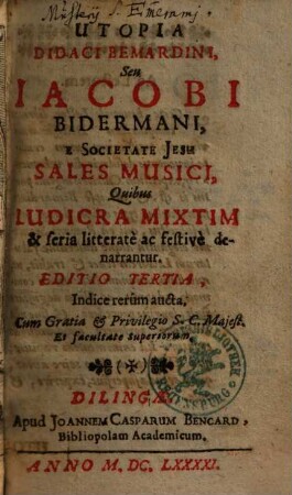 Utopia Didaci Bemardini, Seu Iacobi Bidermani, E Societate Jesu Sales Musici : Quibus Ludicra Mixtim & seria litteratè ac festivè denarrantur