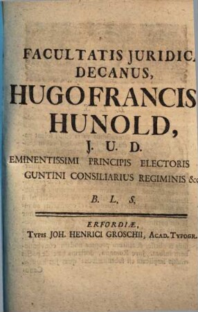 Facultatis Iuridicae Decanus, Hugo Francisc. Hunold ... B.L.S. : [programma quo diss. inaug. M. Gottlob Neunherz indicit]