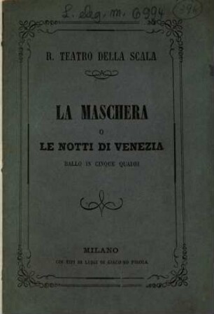 La maschera o Le notti di Venezia : ballo in cinque quadri ; da rappresentarsi nel Regio Teatro della Scala nella quaresima 1865