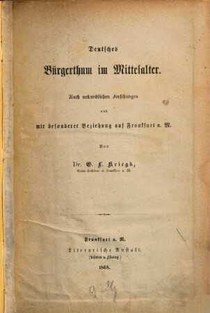 Deutsches Bürgerthum im Mittelalter : nach urkundlichen Forschungen und mit besonderer Beziehung auf Frankfurt a. M.. 1