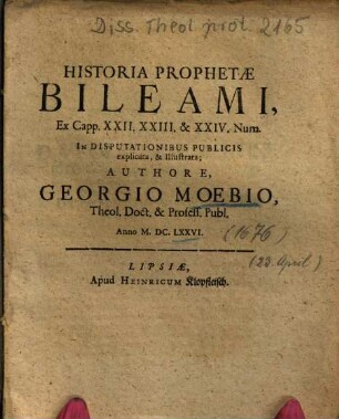 Historia Prophetae Bileami : Ex Capp. XXII. XXIII. & XXIV. Num. In Disputationibus Publicis explicata ...