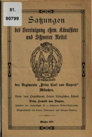Satzungen der Vereinigung ehem. Kürassiere und Schwerer Reiter des Regiments "Prinz Carl von Bayern" München : unter dem Protektorate seiner königlichen Hoheit Prinz Leopold von Bayern, ...