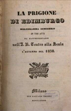 La prigione di Edimburgo : melodramma semiserio in tre atti ; da rappresentarsi nell'I. R. Teatro alla Scala l'autunno del 1838