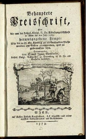 Behauptete Preisschrift, über die von der kaiserl. königl. N. Oe. Ackerbaugesellschaft in Wien für das Jahr 1769. herausgegebenen Frage: Wie die in N. Oe. künftig zu zertheilenden Viehweiden am besten anzuwenden, und zu gebrauchen seyn