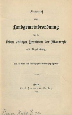 Entwurf einer Landgemeindeordnung für die sieben östlichen Provinzen der Monarchie : mit Begründung ; aus dem Reichs- und Staatsanzeiger mit Genehmigung abgedruckt