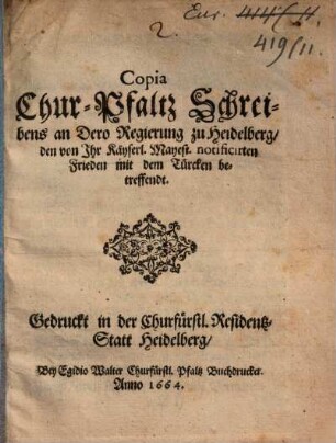 Copia Chur-Pfaltz Schreibens an Dero Regierung zu Heidelberg, den von Ihr Käyserl. Mayest. notificirten Frieden mit dem Türcken betreffendt