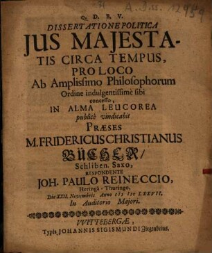 Dissertatione Politica Ius Maiestatis Circa Tempus ... publice vindicabit Praeses M. Fridericus Christianus Bücher ... Respondente Joh. Paulo Reineccio, Heringâ-Thuringo ...